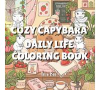Cozy Capybara Daily Life: 54 Cute and Easy Coloring Pages Featuring Relaxing Everyday Adventures, Cozy Moments, Nature Scenes, and Stress Relief for Teens and Adults