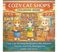 Cozy Cat Shops Coloring Book: Cute Cats Running Bookstores, Cafes, Bakeries, Florists, And Tiny Boutiques For Adults And Teens