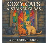 Cozy Cats & Stained Glass: A Relaxing Coloring Adventure: A Cat Coloring Book for Adults Featuring Relaxing Stained Glass Designs and Cozy Feline Scenes for Stress Relief and Mindful Coloring
