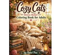 Cozy Cats: Stress Relief Coloring Book for Adults: Relaxing Cat Scenes Featuring Cozy Homes Peaceful Gardens Warm Moments and Beautiful Designs for Mindfulness Creativity and Stress Relief