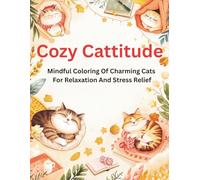 Cozy Cattitude: Mindful Coloring Of Charming Cats For Relaxation And Stress Relief