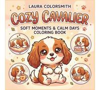 Cozy Cavalier - Soft Moments & Calm Days Coloring Book: Cute & Relaxing Cavalier King Charles Spaniel Coloring Pages for Kids & Adults