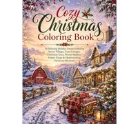 Cozy Christmas Coloring Book: 50 Relaxing Holiday Scenes Featuring Snowy Cottages, Christmas Trees, Cozy Cabins, Festive Decorations, Winter Nights & Magical Holiday Moments