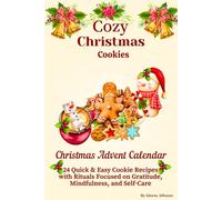 Cozy Christmas Cookies: 24 Quick & Easy Cookie Recipes with Rituals Focused on Gratitude, Mindfulness, & Self-Care/ Advent Calendar/ Holidays Cookbook/ Simple, Relaxing for Stress Relief
