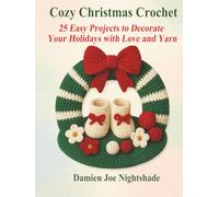 Cozy Christmas Crochet: 25 Easy Projects to Decorate Your Holidays with Love and Yarn