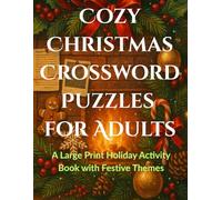 Cozy Christmas Crossword Puzzles for Adults: A Large Print Holiday Activity Book with Festive Themes: A Festive Collection of 100 Holiday Puzzles ... Music, Movies, Food & Global Traditions
