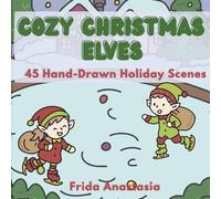 Cozy Christmas Elves Coloring Book: 45 Hand-Drawn Holiday Scenes of Friendly Elves, Cozy Moments & Christmas Cheer