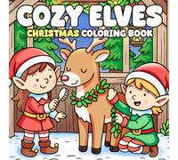 Cozy Christmas Elves Coloring Book: Cute Winter Elf Coloring Pages Featuring Whimsical Forest Adventures, Snowy Villages, Hygge Cottages, and Festive Holiday Fun for All Ages