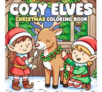 Cozy Christmas Elves Coloring Book: Cute Winter Elf Coloring Pages Whimsical Adventures in Festive Forest, Snowy Village, Hygge Cottage and More Illustrations for All Ages Holiday Joy