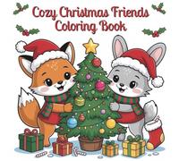 Cozy Christmas Friends Coloring Book: Cute Animals in Winter Wonderland - Fox, Bunny and Friends with Christmas Trees and Presents / Ages 6+