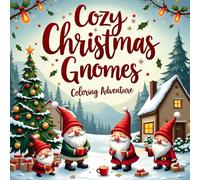 Cozy Christmas Gnomes Coloring Adventure: 50 Adorable Christmas Gnome Coloring Pages Featuring Snowy Scenes, Festive Decorations, and Heartwarming ... for Relaxation, Creativity, and Holiday Joy