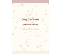 Cozy Christmas Gratitude Journal: 120 Days of Festive Gratitude and Reflection