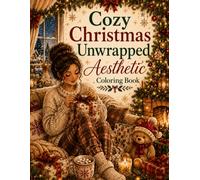 Cozy Christmas Unwrapped Aesthetic Coloring Book: 50 Cozy Coloring Pages Featuring Giving, Wrapping Presents, Family Moments, Holiday Decorating and Festive Christmas Scenes for Adults