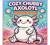 Cozy Chubby Axolotl: Bold and Easy Coloring Pages of a Cute Axolotl Character in Cozy Everyday Life and Gentle Underwater Adventures
