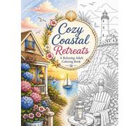 Cozy Coastal Retreats: A Relaxing Adult Coloring Book Featuring Charming Beach Cottages, Peaceful Lighthouses, Seaside Villages, Ocean Views and Coastal Escpaes