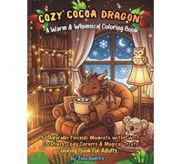 Cozy Cocoa Dragon: A Warm & Whimsical Coloring Book: 50 Adorable Fireside Moments with Sweet Creatures, Cozy Corners & Magical Treats