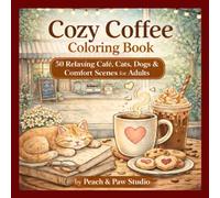 Cozy Coffee Coloring Book: 50 Relaxing Café, Cats, Dogs & Comfort Scenes for Adults