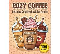 Cozy Coffee: Relaxing Coloring Book for Adults with 100 Pages featuring Cute Cafe Scenes, Latte Art, and Day & Night Versions for Stress Relief