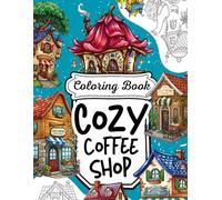 Cozy Coffee Shop Coloring Book: 40 Charming Illustrations of Rustic Cafes, Quaint Storefronts, and Warm Coffee Moments - Stress Relieving Designs for Adults and Coffee Lovers