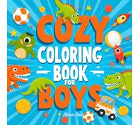 Cozy Coloring Book for Boys Ages 3-10: Fun and Easy Pages with Dinosaurs, Cars, Animals, and More for Creative Kids