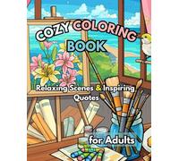 Cozy Coloring Book: Relaxing Scenes & Inspiring Quotes: Relax, Color, and Unwind with Cozy Scenes & Uplifting Quotes
