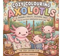 Cozy Colouring Axolotls: Cute & Cozy Underwater Life with Simple Bold Designs for Relaxation: 20 Adorable Axolotl Colouring Pages Featuring Reading, Knitting, Crafts & More
