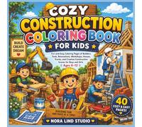 Cozy Construction Coloring Book for Kids: Fun and Easy Coloring Pages of Builders, Tools, Renovations, Workshops, Houses, Trucks, and Creative Construction Scenes for Boys and Girls Ages 6-12