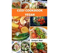 COZY COOKBOOK VEGAN: Unforgettable Secret Creative Authentic Delicious Plant-based Comfort Recipes Meal Plan With Easy Classic Creamy Mouthwatering Favorite Food Diet Dishes