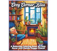 Cozy Corner Bliss: A Relaxing Coloring Book Of Cozy Decor And Gentle Hygge Charm
