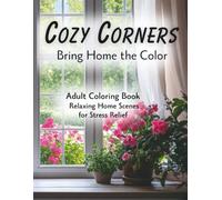 Cozy Corners - Bring Home the Color: A Relaxing Coloring Book of Cozy Homes and Creative Spaces for Stress Relief and Joy