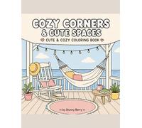 Cozy Corners & Cute Spaces: A Relaxing Coloring Book for Adults and Teens with Comfy Rooms, Peaceful Gardens, Cute Animals & Simple Everyday Joys