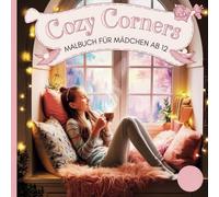 Cozy Corners Malbuch Für Mädchen Ab 12: Entspannendes Malbuch mit gemütlichen Leseecken, kreativen Zimmern & traumhaften Ausmalbildern für Teenager