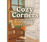 Cozy Corners: Reading Nooks & Tiny Retreats: A Relaxing Hygge Coloring Book for Adults Featuring Cozy Rooms, Reading Nooks, Tiny Houses & Peaceful Home Retreats