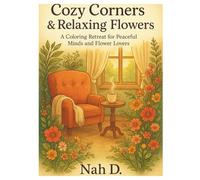 Cozy Corners & Relaxing Flowers: A Coloring Retreat for Peaceful Minds and Flower Lovers