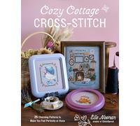 Cozy Cottage Cross-Stitch: 25 Charming Patterns to Make You Feel Perfectly at Home