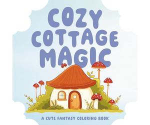 Cozy Cottage Magic: A Cute Fantasy Coloring Book