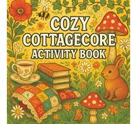 Cozy Cottagecore Activity Book: Rustic Nature, Cute Animals, and Cottage-Inspired Designs for Stress Relief and Creative Fun | Perfect for Teens and Adults