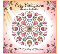 Cozy Cottagecore Mandala Collection Baking and Blossoms: Find Joy in Every Crumb A Relaxing Mandala Coloring Book Inspired by Baking Flowers and Cozy Moments