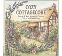 Cozy Cottagecore: Simple & Bold Scenes of Country Charm and Slow Living