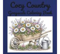 Cozy Country Grayscale Coloring Book: Step into a peaceful countryside world with this beautiful grayscale coloring book!