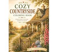 Cozy Countryside Coloring Book: Relaxing Cottages, Gardens, Rustic Paths and Peaceful Country Scenes for Adults & Teens