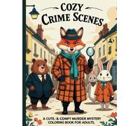 Cozy Crime Scenes: A Cute & Comfy Murder Mystery Coloring Book for Adults: 51 Hygge-Inspired Crime Scenes to Color for Relaxation & Fun - A Whimsical Cozy Mystery Adventure