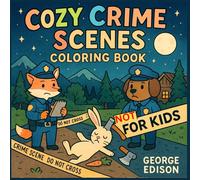 Cozy Crime Scenes Coloring Book: A Wildly Funny Coloring Escape for Grown-Ups with a Twisted Side
