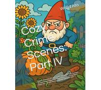 Cozy Crime Scenes: Part IV: Garden Graveyard: 40 Cute, Comfy, and Parodic Coloring Pages 40 Hand-Drawn Hygge vibes Crime Scenes to Color for Stress ... friends who love coloring - but not for kids
