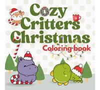 Cozy critters Christmas coloring book: Cute and relaxing holiday animal designs for kids, teens, and adults