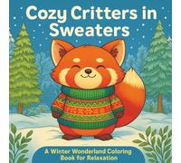 Cozy Critters in Sweaters: A Winter Wonderland Coloring Book for Relaxation and Stress Relief | Cute Animals in Cozy Sweaters, Scarves & Snowy Scenes