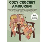 COZY CROCHET AMIGURUMI: 60 BOLD AND EASY MINIMALIST COLORING PAGES FOR RELAXATION - CUTE TEXTURED PLUSHIES AND COZY ITEMS FOR ADULTS & TEENS
