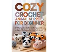 Cozy Crochet Animal Slippers for Beginners: 60 Fun Patterns for Crafting Warm and Playful Slippers for the Whole Family
