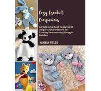 Cozy Crochet Companions: An Extensive Book Featuring 30 Unique Animal Patterns for Creating Heartwarming Snuggle Buddies