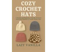 Cozy Crochet Hats: 7 Stylish and Beginner-Friendly Patterns from Baby Beanies to Trendy Bucket Hats